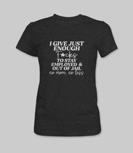 Load image into Gallery viewer, WEEK 20: &quot;I Give Just Enough F#%!&#39;s to Stay Employed and Out of Jail- No More, No Less&quot; Men&#39;s/ Women&#39;s Crewneck Graphic T-Shirt/ Women&#39;s Racerback Tank Top
