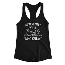 Load image into Gallery viewer, WEEK 42: &quot;Apparently We&#39;re TROUBLE When We&#39;re Together Who Knew?&quot; Men&#39;s/ Women&#39;s Crewneck Graphic T-Shirt/ Women&#39;s Racerback Tank Top
