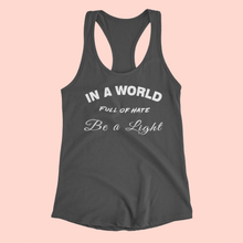 Load image into Gallery viewer, &quot;In A World Full Of Hate Be A Light&quot; Women&#39;s Graphic Racerback Tank Top
