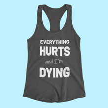 Load image into Gallery viewer, &quot;Everything Hurts And I&#39;m Dying&quot; Women&#39;s Graphic Racerback Tank Top
