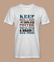 Load image into Gallery viewer, &quot;Keep Rolling Your Eyes Maybe You&#39;ll Find A Brain Back There&quot; Crewneck Graphic T-Shirt
