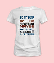 Load image into Gallery viewer, &quot;Keep Rolling Your Eyes Maybe You&#39;ll Find A Brain Back There&quot; Crewneck Graphic T-Shirt

