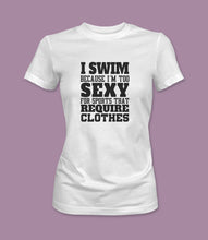 Load image into Gallery viewer, &quot;I Swim Because I&#39;m Too Sexy For Sports That Require Clothes&quot; Crewneck Graphic T-Shirt
