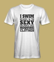 Load image into Gallery viewer, &quot;I Swim Because I&#39;m Too Sexy For Sports That Require Clothes&quot; Crewneck Graphic T-Shirt
